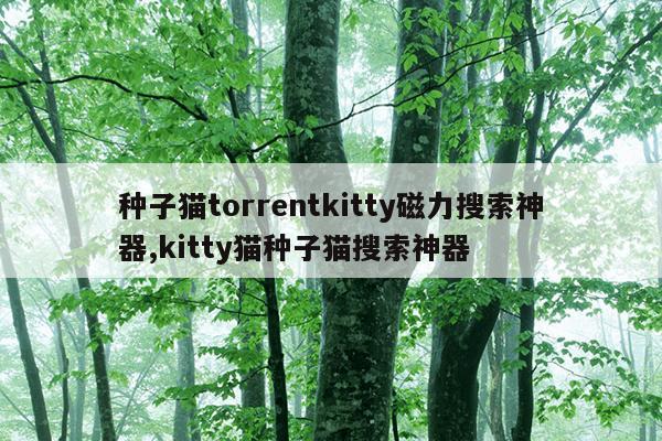 torrentkitty磁力猫中文网,磁力猫在线引擎